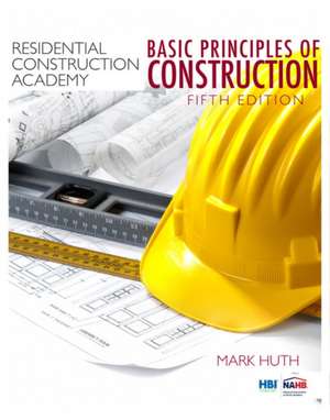 Residential Construction Academy: Basic Principles for Construction de Mark Huth