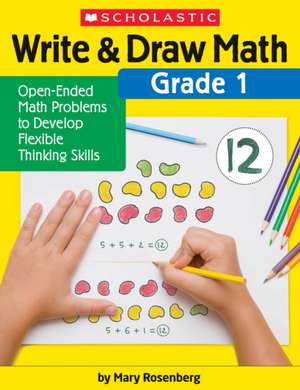 Write & Draw Math: Grade 1: Open-Ended Math Problems to Develop Flexible Thinking Skills de Mary Rosenberg