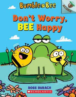 Don't Worry, Bee Happy: An Acorn Book (Bumble and Bee #1) de Ross Burach