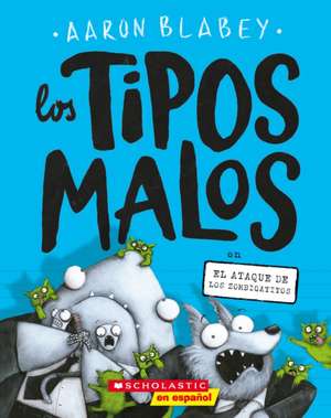 Los Tipos Malos En El Ataque de Los Zombigatitos (Bad Guys in Attack of the Zittens) de Aaron Blabey