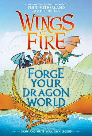 Forge Your Dragon World: A Wings of Fire Creative Guide de Tui T Sutherland