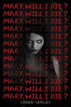 Mary, Will I Die? de Shawn Sarles