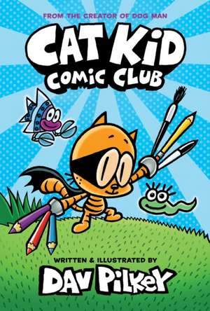 Cat Kid Comic Club: A Graphic Novel (Cat Kid Comic Club #1): From the Creator of Dog Man de Dav Pilkey