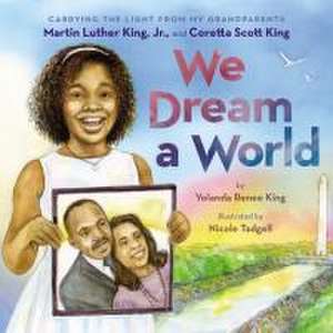 We Dream a World: Carrying the Light from My Grandparents Martin Luther King, Jr. and Coretta Scott King de Yolanda Renee King