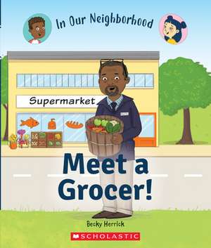 Herrick, B: Meet a Grocer! (in Our Neighborhood) de Becky Herrick