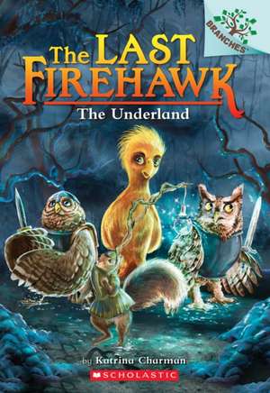 The Underland: A Branches Book (the Last Firehawk #11) de Katrina Charman