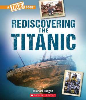 Rediscovering the Titanic (a True Book: The Titanic) de Burgan