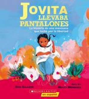 Jovita Llevaba Pantalones: La Historia de Una Mexicana Que Luchó Por La Libertad (Jovita Wore Pants) de Aida Salazar