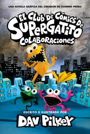 El Club de Cómics de Supergatito: Colaboraciones (Cat Kid Comic Club: Collaborations) de Dav Pilkey