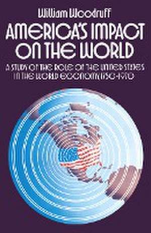 America's Impact on the World: A Study of the Role of the United States in the World Economy,1750-1970 de William Woodruff