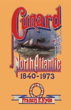 Cunard and the North Atlantic 1840–1973: A History of Shipping and Financial Management de Francis E. Hyde