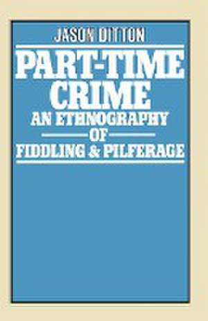 Part-Time Crime: An Ethnography of Fiddling and Pilferage de J.R. Ditton