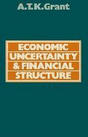 Economic Uncertainty and Financial Structure: A Study of the Obstacles to Stability de Alexander Thomas K. Grant