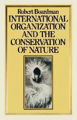 International Organization and the Conservation of Nature de Robert Boardman