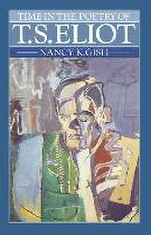 Time in the Poetry of T. S. Eliot: A Study in Structure and Theme de Nancy K. Gish