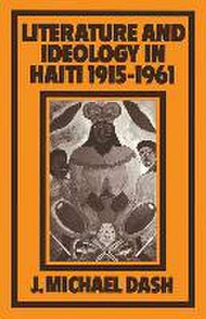 Literature and Ideology in Haiti, 1915–1961 de J. Michael Dash