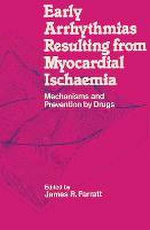 Early Arrhythmias Resulting from Myocardial Ischaemia: Mechanisms and Prevention by Drugs de James R. Parratt