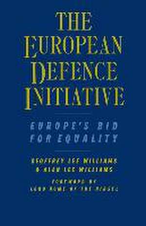 The European Defence Initiative: Europe’s Bid for Equality de Geoffrey Lee Williams