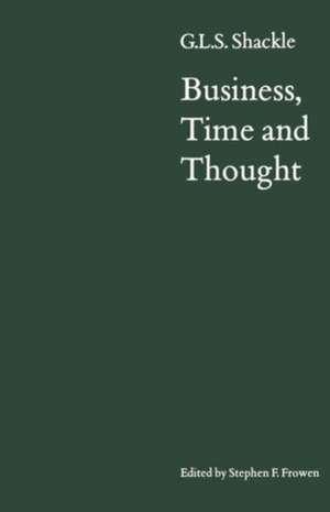 Business, Time and Thought: Selected Papers of G. L. S. Shackle de G. L. S. Shackle