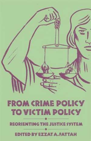 From Crime Policy to Victim Policy: Reorienting the Justice System de Ezzat A. Fattah