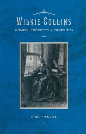 Wilkie Collins: Women, Property and Propriety de Philip O'Neill