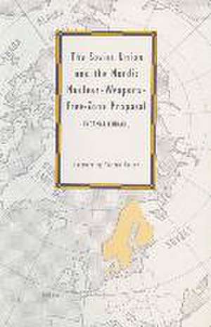 The Soviet Union and the Nordic Nuclear-Weapons-Free-Zone Proposal de Ingemar Lindahl