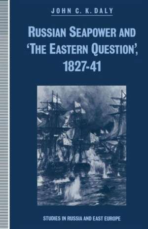 Russian Seapower and ‘the Eastern Question’ 1827–41 de John C.K. Daly