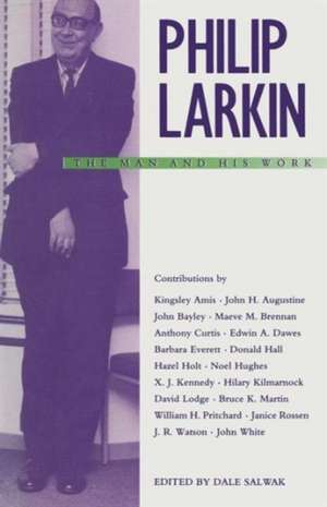 Philip Larkin: The Man and his Work de Dale Salwak