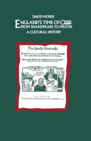 England’s Time of Crisis: From Shakespeare to Milton: A Cultural History de David Morse