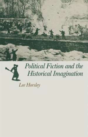 Political Fiction and the Historical Imagination de Lee Horsley