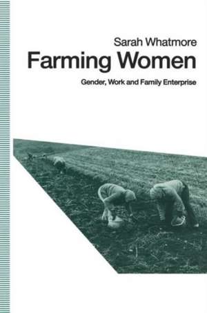 Farming Women: Gender, Work and Family Enterprise de Sarah Whatmore