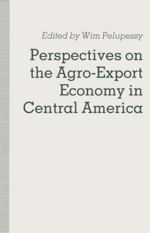 Perspectives on the Agro-Export Economy in Central America de Wim Pelupessy