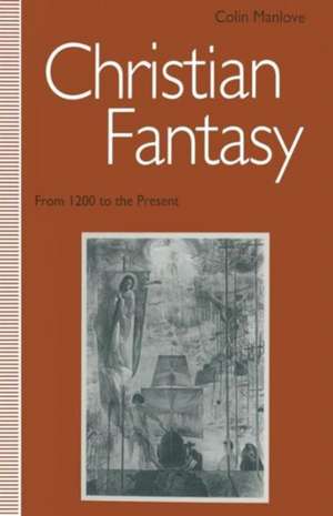 Christian Fantasy: From 1200 to the Present de Colin N. Manlove