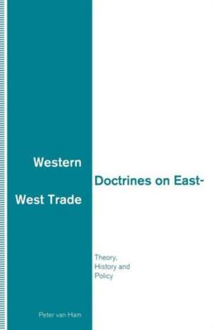 Western Doctrines on East-West Trade: Theory, History and Policy de Peter Van Ham