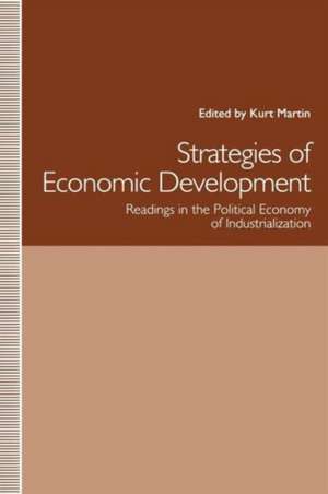 Strategies of Economic Development: Readings in the Political Economy of Industrialization de Kurt Martin