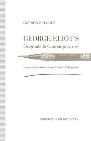 George Eliot’s Originals and Contemporaries: Essays in Victorian Literary History and Biography de Gordon S. Haight