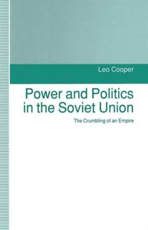 Power and Politics in the Soviet Union: The Crumbling of an Empire de Leo Cooper