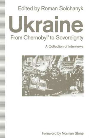 Ukraine: From Chernobyl’ to Sovereignty: A Collection of Interviews de Roman Solchanyk