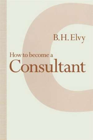 How to Become a Consultant de B.H. Elvy