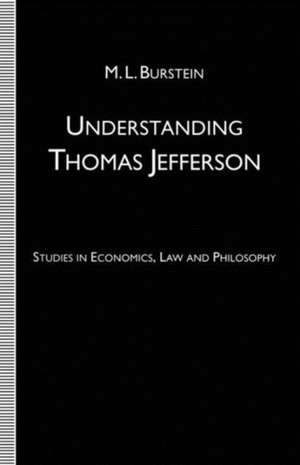 Understanding Thomas Jefferson: Studies in Economics, Law and Philosophy de M.L. Burstein