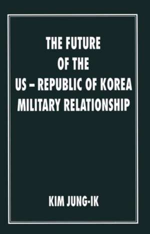 The Future of the US-Republic of Korea Military Relationship de Kim Jung-Ik