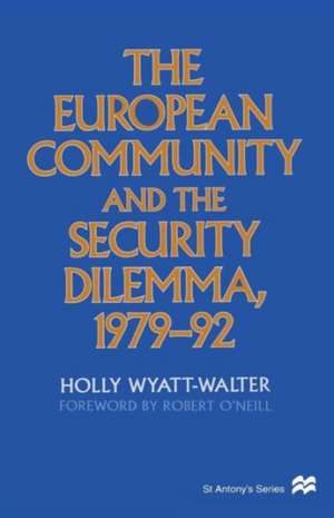 The European Community and the Security Dilemma, 1979–92 de Holly Wyatt-Walter