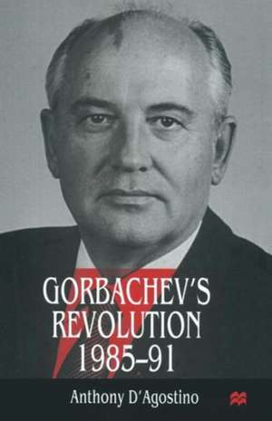 Gorbachev’s Revolution, 1985–1991 de Anthony D'Agostino