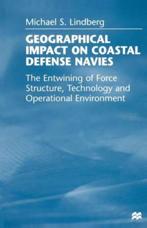 Geographical Impact on Coastal Defense Navies: The Entwining of Force Structure, Technology and Operational Environment de Michael S. Lindberg