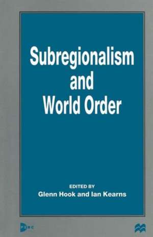 Subregionalism and World Order de Glenn D. Hook