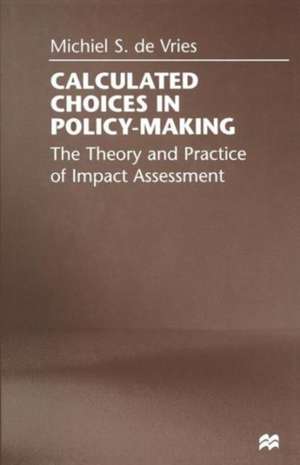 Calculated Choices in Policy-Making: The Theory and Practice of Impact Assessment de Michiel S. De Vries