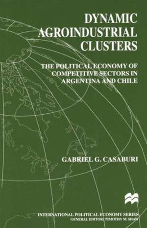 Dynamic Agroindustrial Clusters: The Political Economy of Competitive Sectors in Argentina and Chile de Gabriel Casaburi