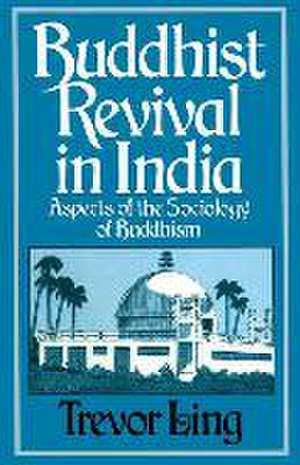 Buddhist Revival in India: Aspects of the Sociology of Buddhism de Trevor Ling