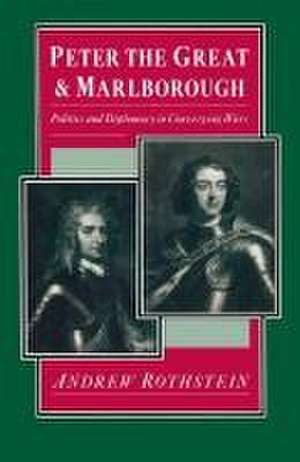 Peter the Great and Marlborough: Politics and Diplomacy in Converging Wars de Andrew Rothstein