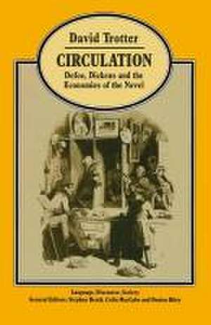 Circulation: Defoe, Dickens, and the Economies of the Novel de David Trotter